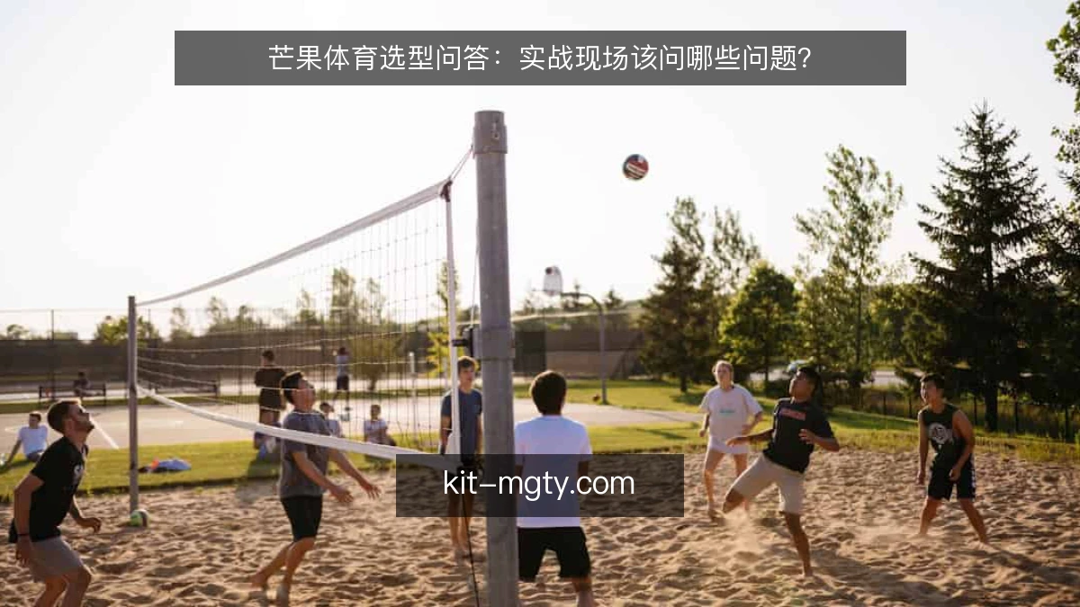 芒果体育选型问答：实战现场该问哪些问题？