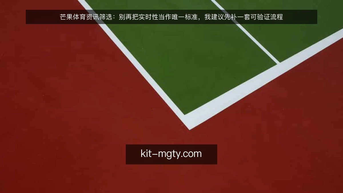 芒果体育资讯筛选:别再把实时性当作唯一标准,我建议先补一套可验证流程